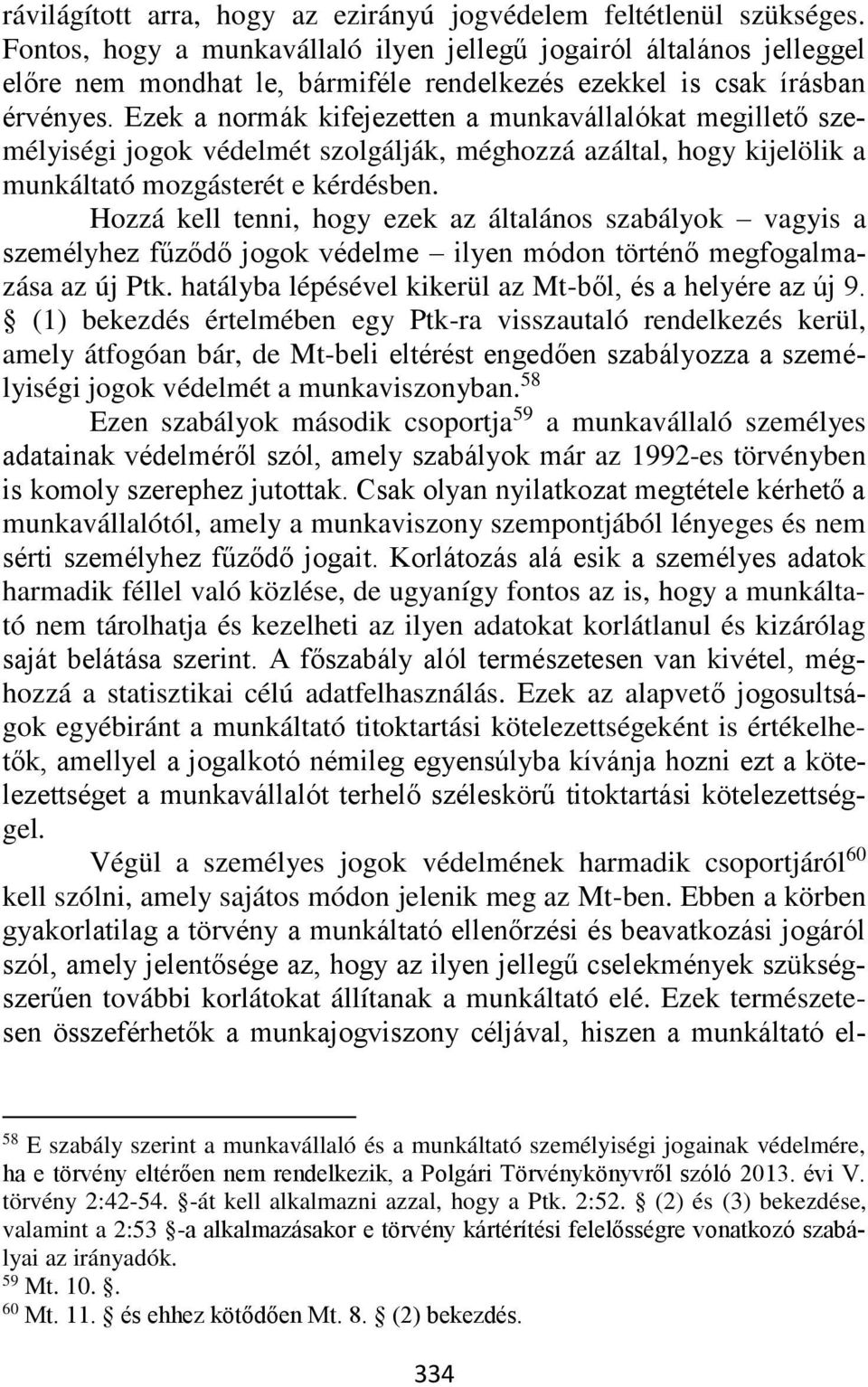 Ezek a normák kifejezetten a munkavállalókat megillető személyiségi jogok védelmét szolgálják, méghozzá azáltal, hogy kijelölik a munkáltató mozgásterét e kérdésben.