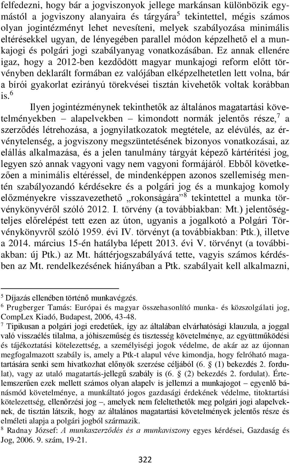 Ez annak ellenére igaz, hogy a 2012-ben kezdődött magyar munkajogi reform előtt törvényben deklarált formában ez valójában elképzelhetetlen lett volna, bár a bírói gyakorlat ezirányú törekvései