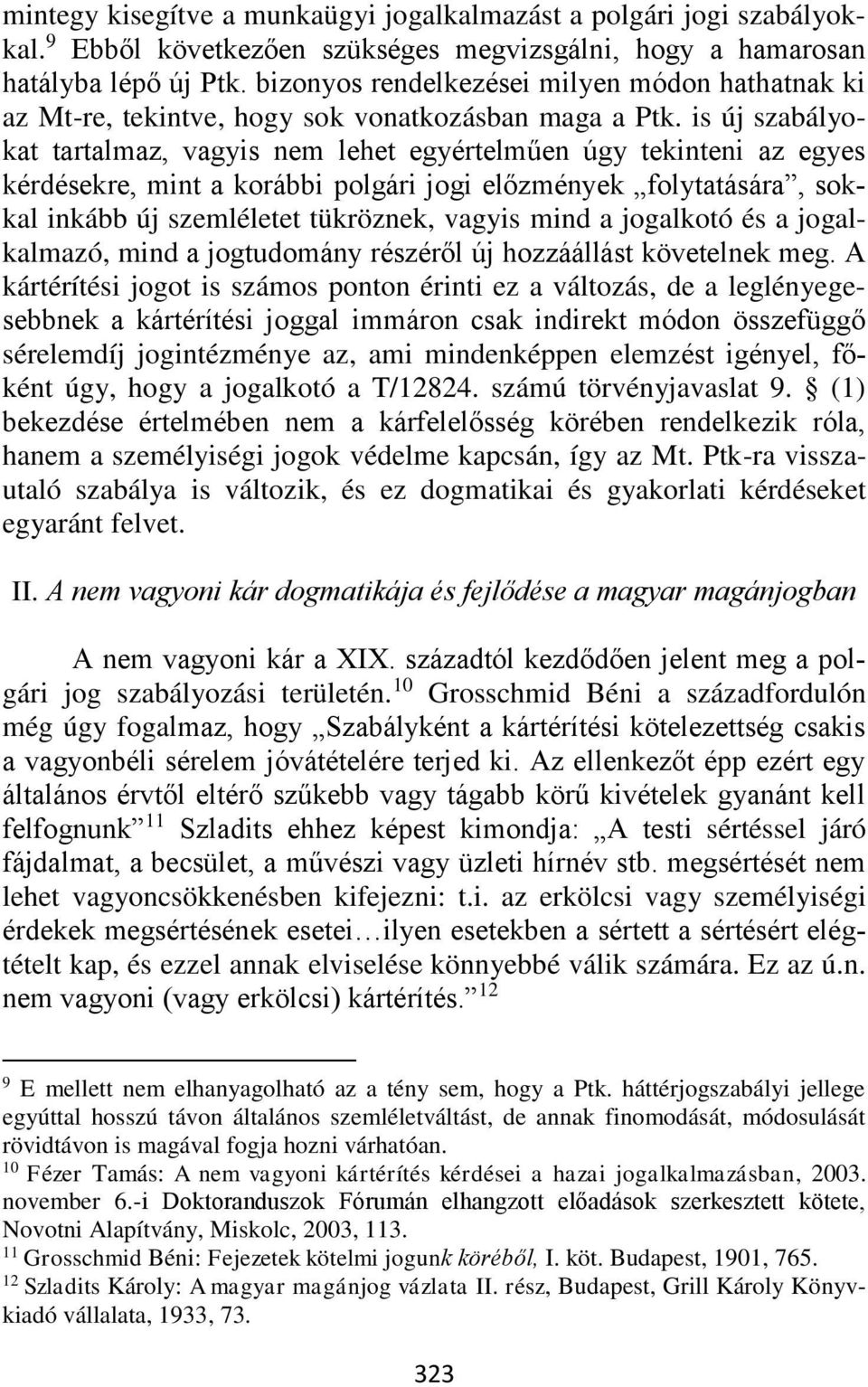 is új szabályokat tartalmaz, vagyis nem lehet egyértelműen úgy tekinteni az egyes kérdésekre, mint a korábbi polgári jogi előzmények folytatására, sokkal inkább új szemléletet tükröznek, vagyis mind