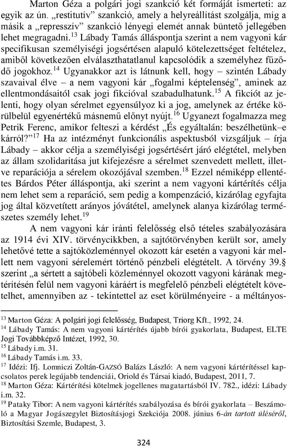 13 Lábady Tamás álláspontja szerint a nem vagyoni kár specifikusan személyiségi jogsértésen alapuló kötelezettséget feltételez, amiből következően elválaszthatatlanul kapcsolódik a személyhez fűződő