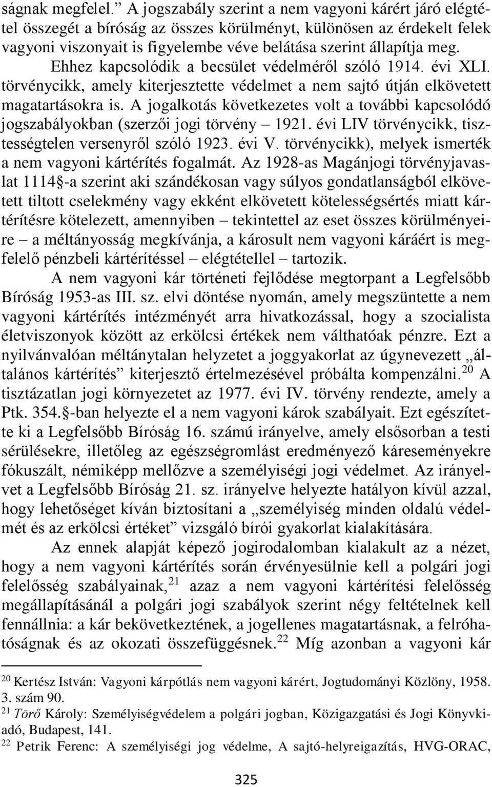 Ehhez kapcsolódik a becsület védelméről szóló 1914. évi XLI. törvénycikk, amely kiterjesztette védelmet a nem sajtó útján elkövetett magatartásokra is.