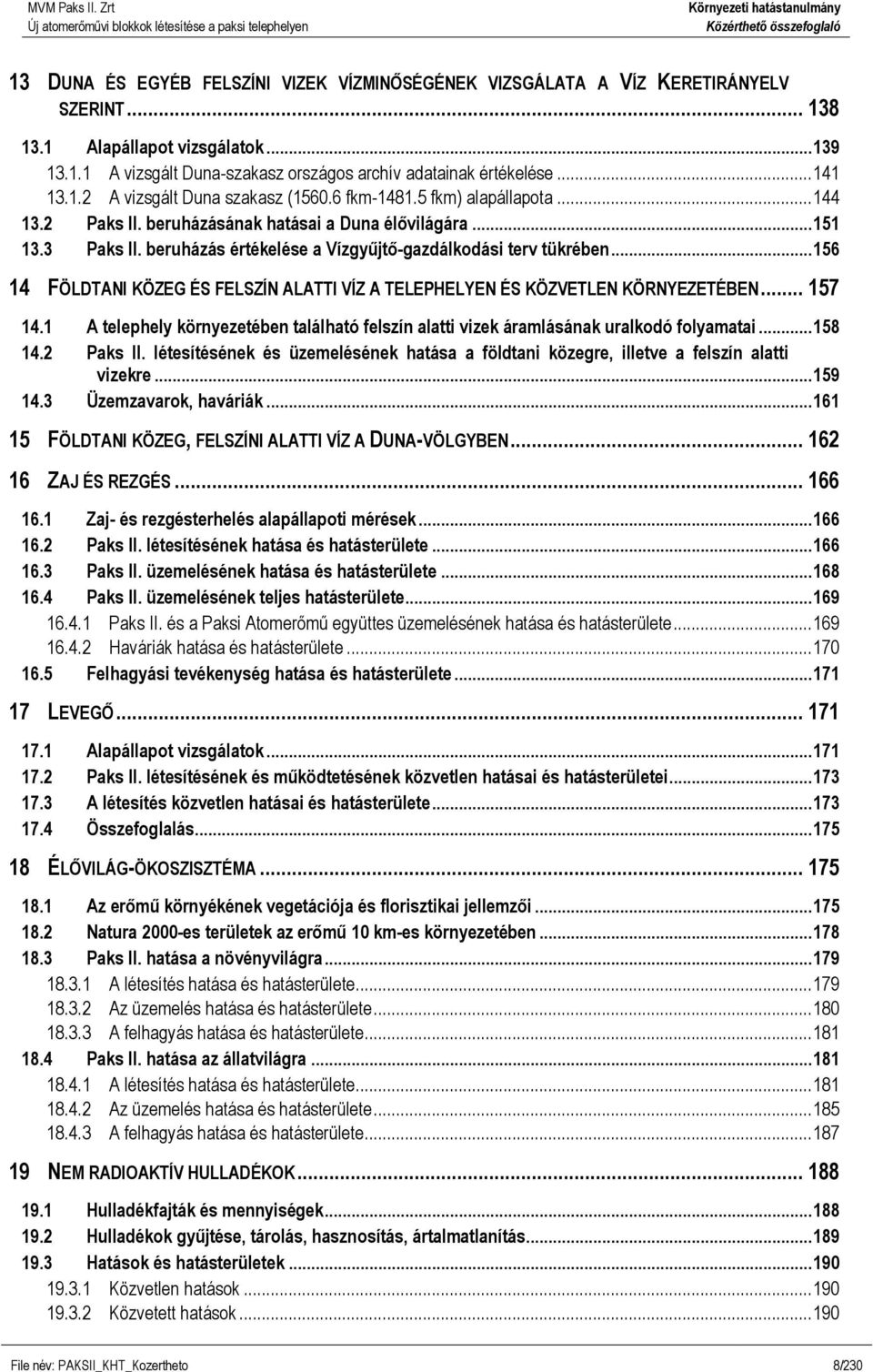 beruházás értékelése a Vízgyűjtő-gazdálkodási terv tükrében... 156 14 FÖLDTANI KÖZEG ÉS FELSZÍN ALATTI VÍZ A TELEPHELYEN ÉS KÖZVETLEN KÖRNYEZETÉBEN... 157 14.