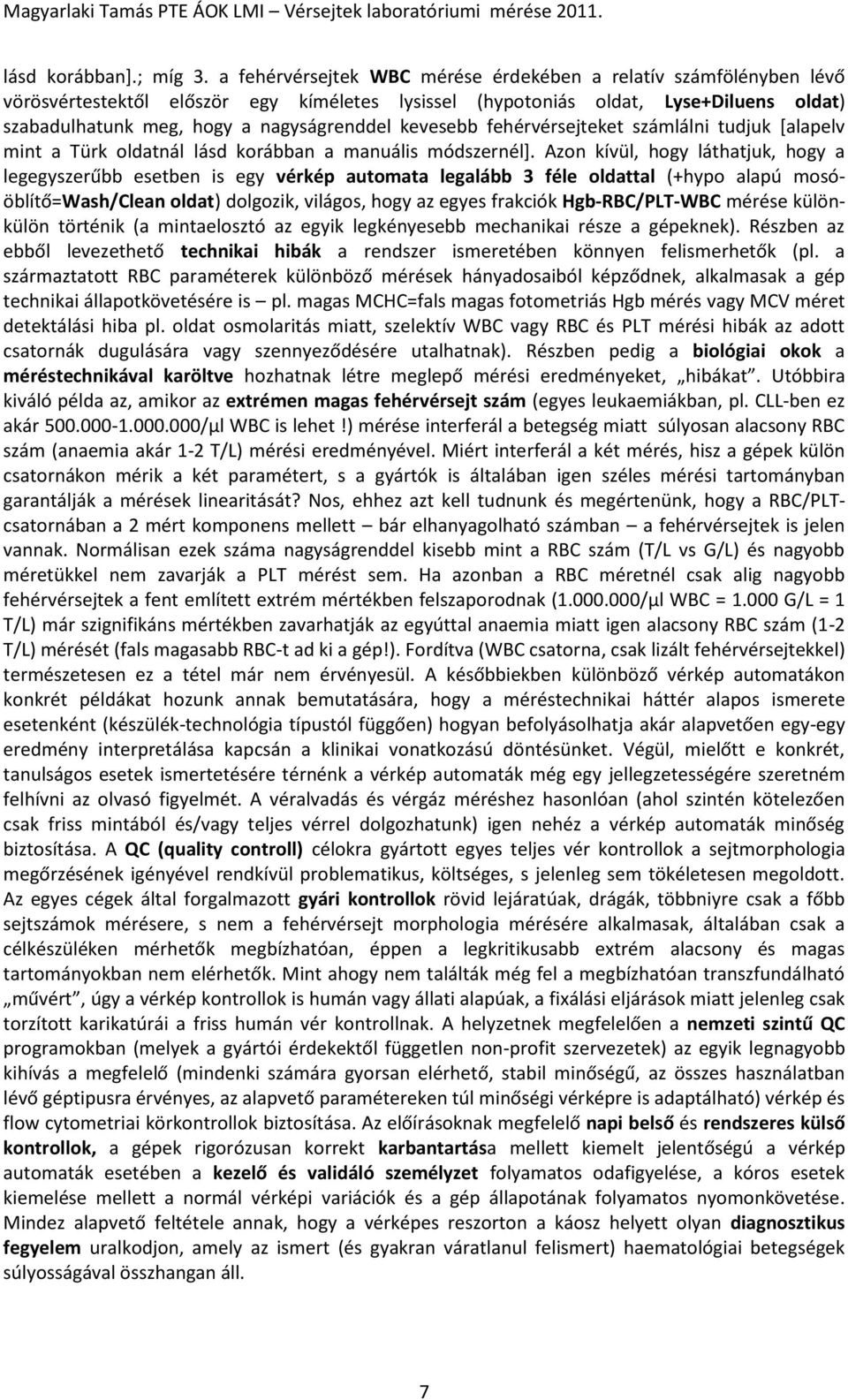 kevesebb fehérvérsejteket számlálni tudjuk *alapelv mint a Türk oldatnál lásd korábban a manuális módszernél].