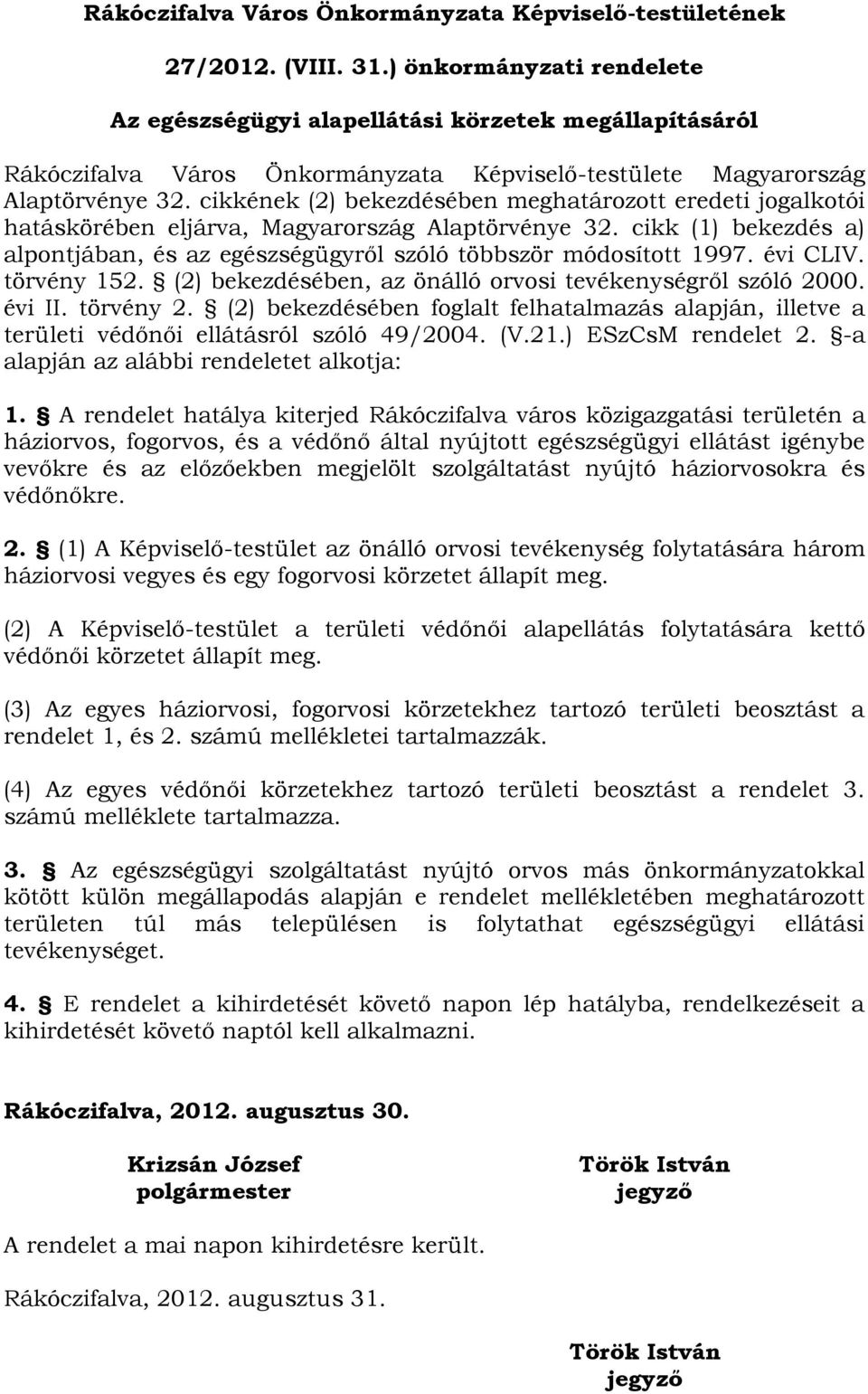 cikkének (2) bekezdésében meghatározott eredeti jogalkotói hatáskörében eljárva, Magyarország Alaptörvénye 32. cikk (1) bekezdés a) alpontjában, és az egészségügyről szóló többször módosított 1997.