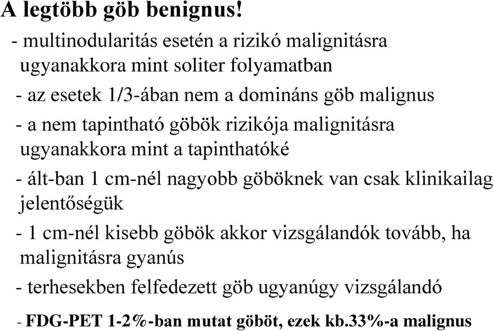 göb malignus - a nem tapintható göbök rizikója malignitásra ugyanakkora mint a tapinthatóké - ált-ban 1 cm-nél nagyobb