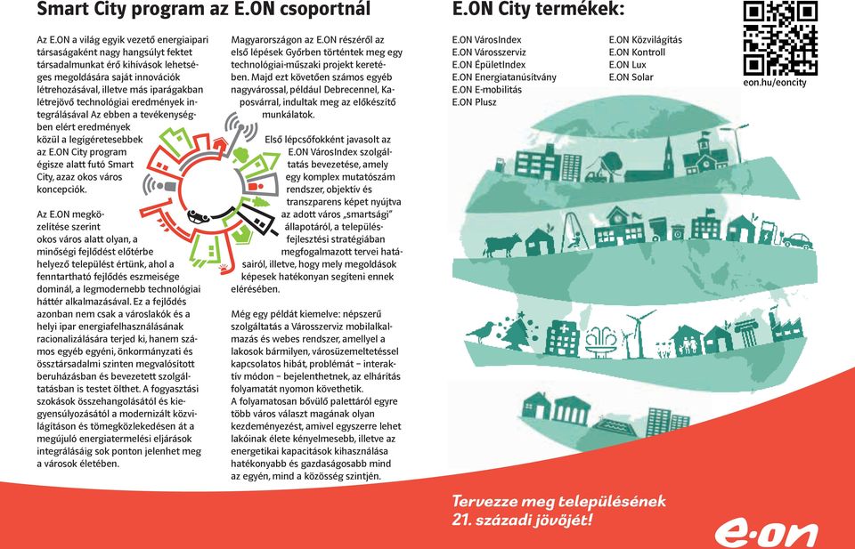 technológiai eredmények integrálásával Az ebben a tevékenységben elért eredmények közül a legígéretesebbek az E.ON City program égisze alatt futó Smart City, azaz okos város koncepciók. Az E.