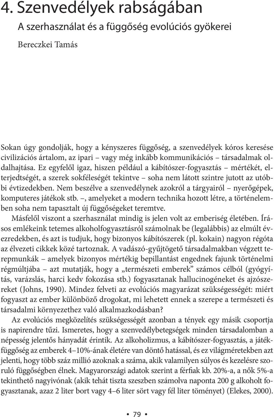 Ez egyfelől igaz, hiszen például a kábítószer-fogyasztás mértékét, elterjedtségét, a szerek sokféleségét tekintve soha nem látott szintre jutott az utóbbi évtizedekben.