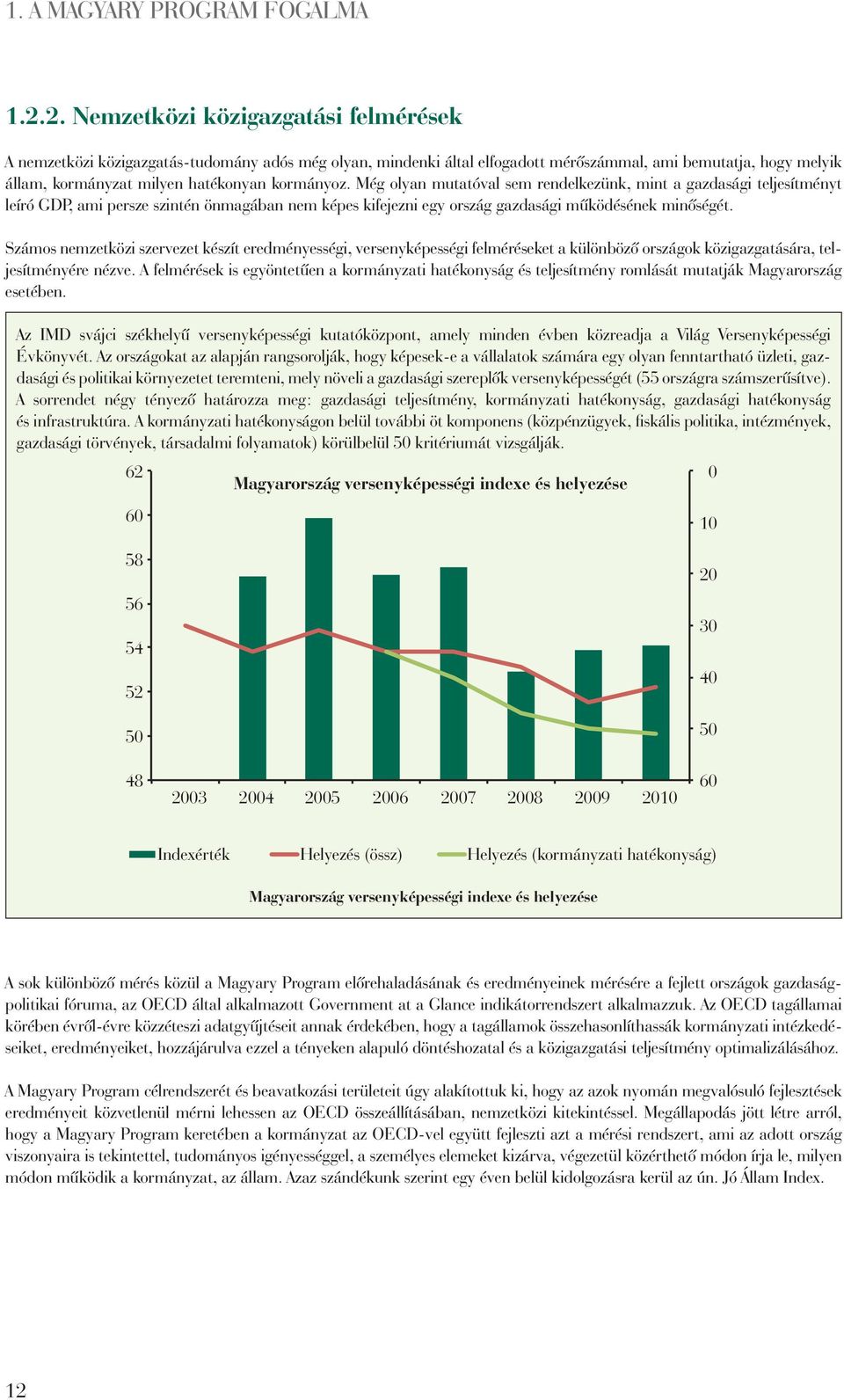 kormányoz. Még olyan mutatóval sem rendelkezünk, mint a gazdasági teljesítményt leíró GDP, ami persze szintén önmagában nem képes kifejezni egy ország gazdasági mûködésének minôségét.