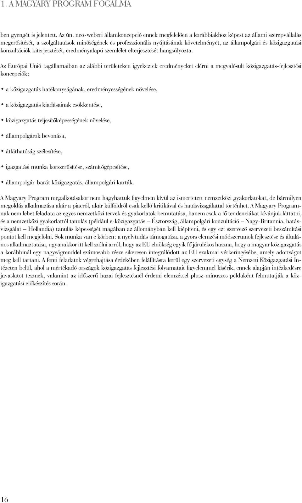 közigazgatási konzultációk kiterjesztését, eredményalapú szemlélet elterjesztését hangsúlyozta.