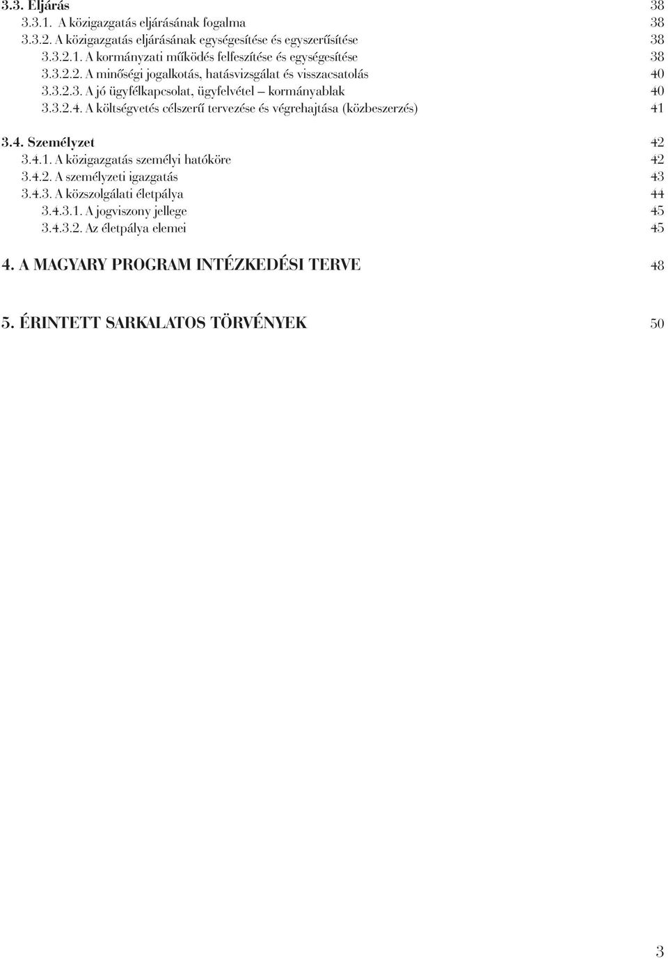 4. Személyzet 42 3.4.1. A közigazgatás személyi hatóköre 42 3.4.2. A személyzeti igazgatás 43 3.4.3. A közszolgálati életpálya 44 3.4.3.1. A jogviszony jellege 45 3.4.3.2. Az életpálya elemei 45 4.