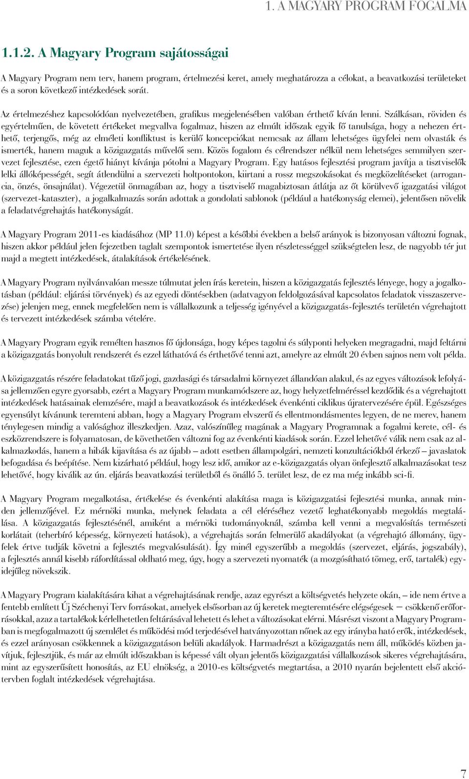 Az értelmezéshez kapcsolódóan nyelvezetében, grafi kus megjelenésében valóban érthetô kíván lenni.