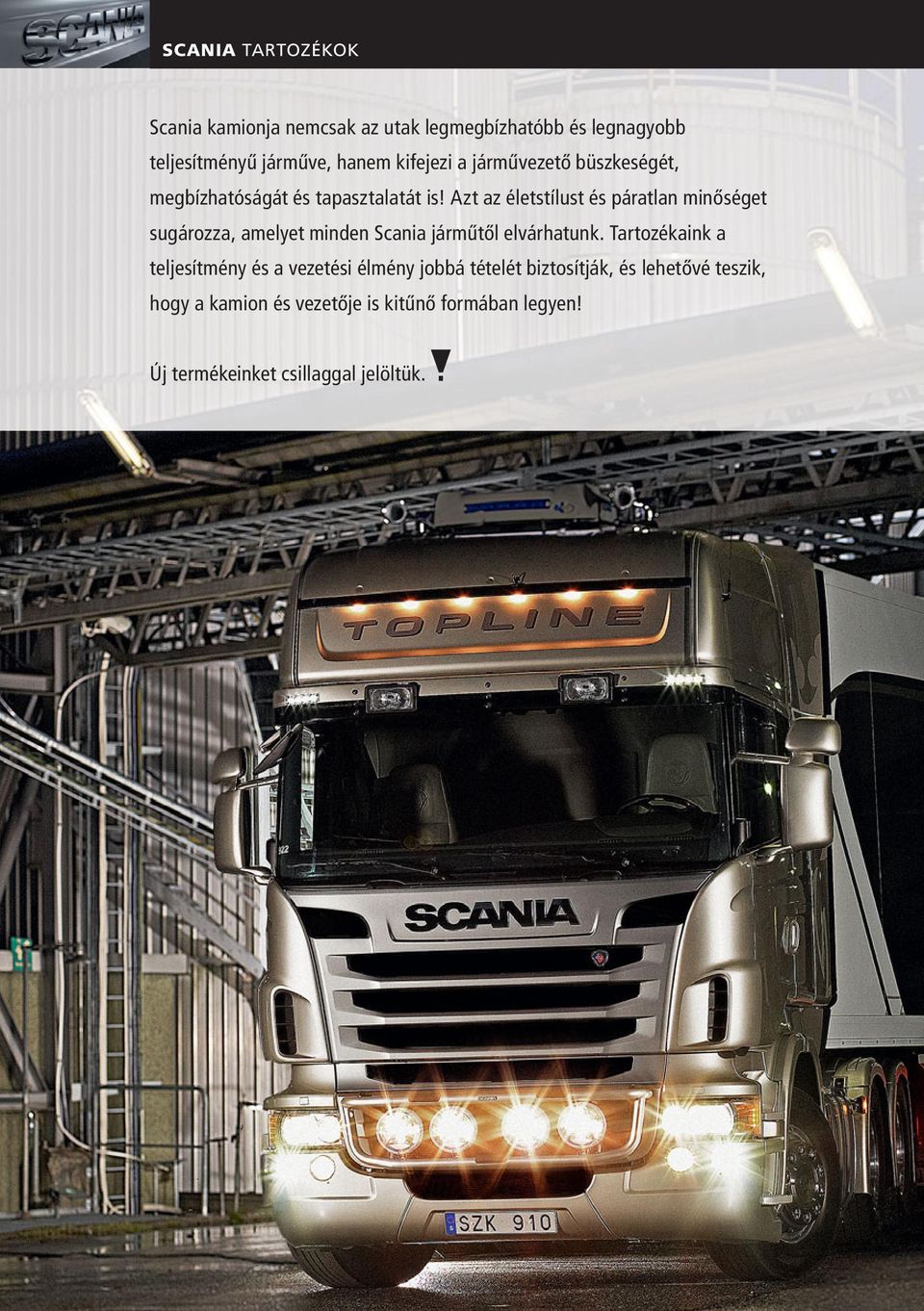 Azt az életstílust és páratlan minőséget sugározza, amelyet minden Scania járműtől elvárhatunk.
