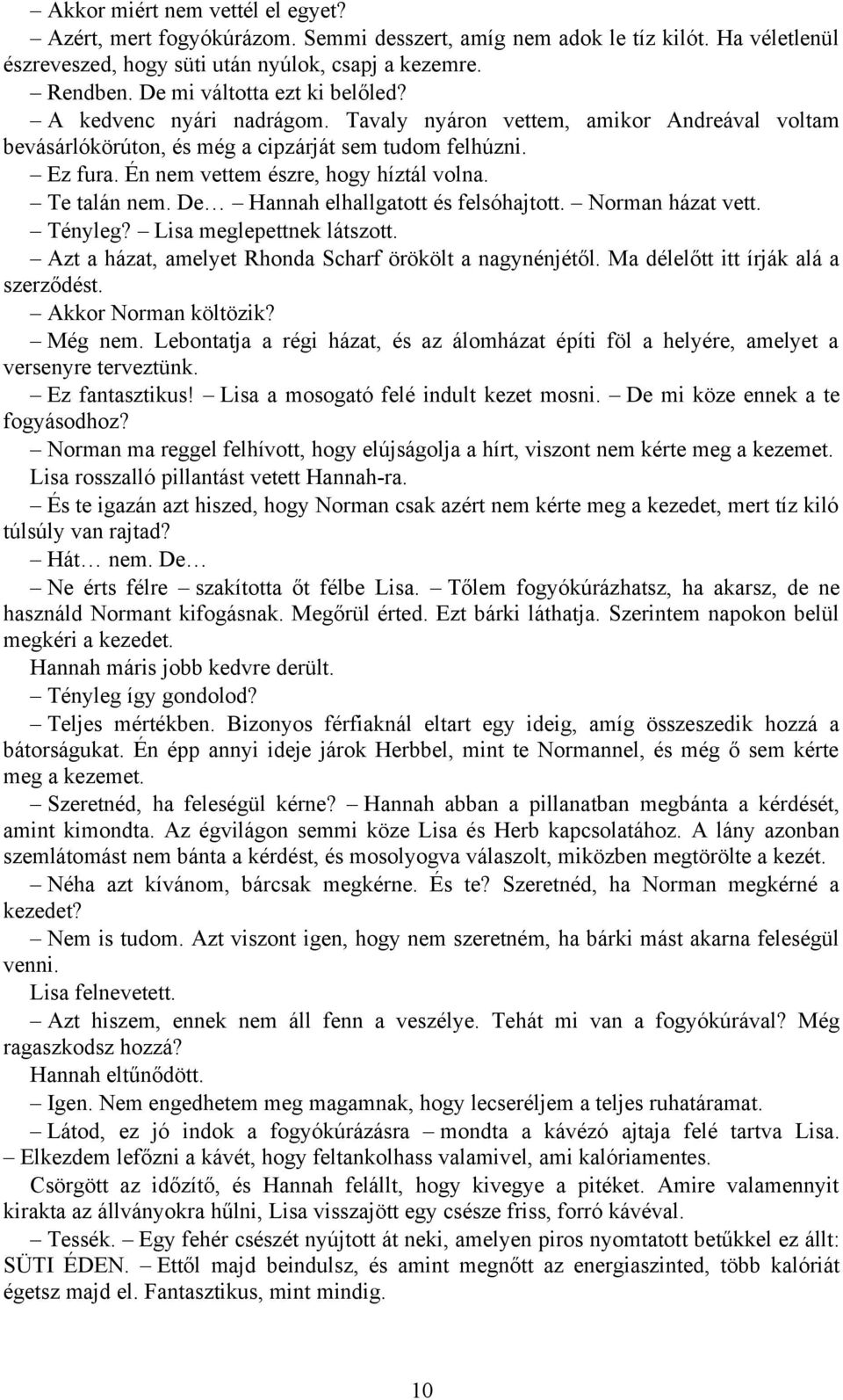 Én nem vettem észre, hogy híztál volna. Te talán nem. De Hannah elhallgatott és felsóhajtott. Norman házat vett. Tényleg? Lisa meglepettnek látszott.