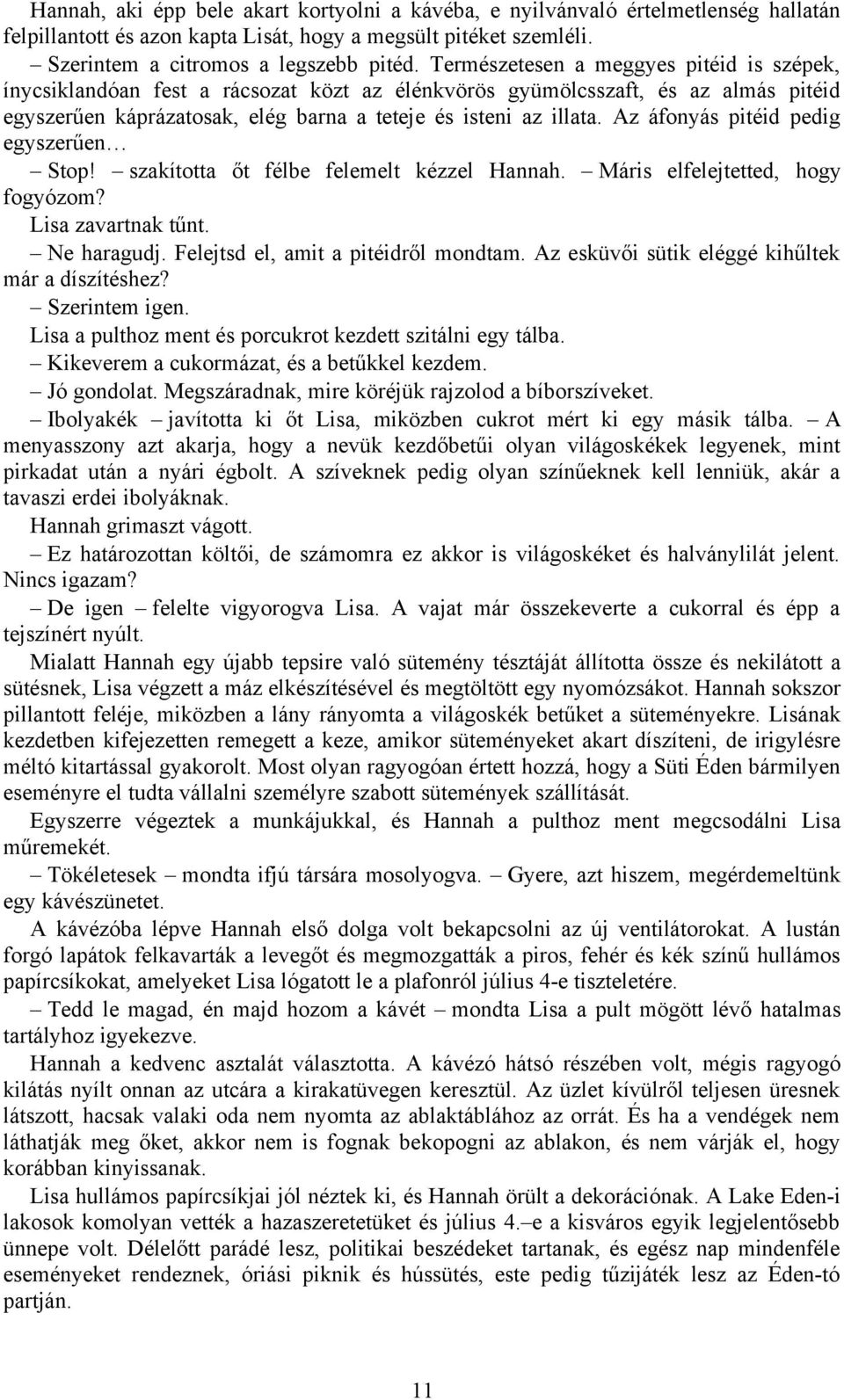 Az áfonyás pitéid pedig egyszerűen Stop! szakította őt félbe felemelt kézzel Hannah. Máris elfelejtetted, hogy fogyózom? Lisa zavartnak tűnt. Ne haragudj. Felejtsd el, amit a pitéidről mondtam.