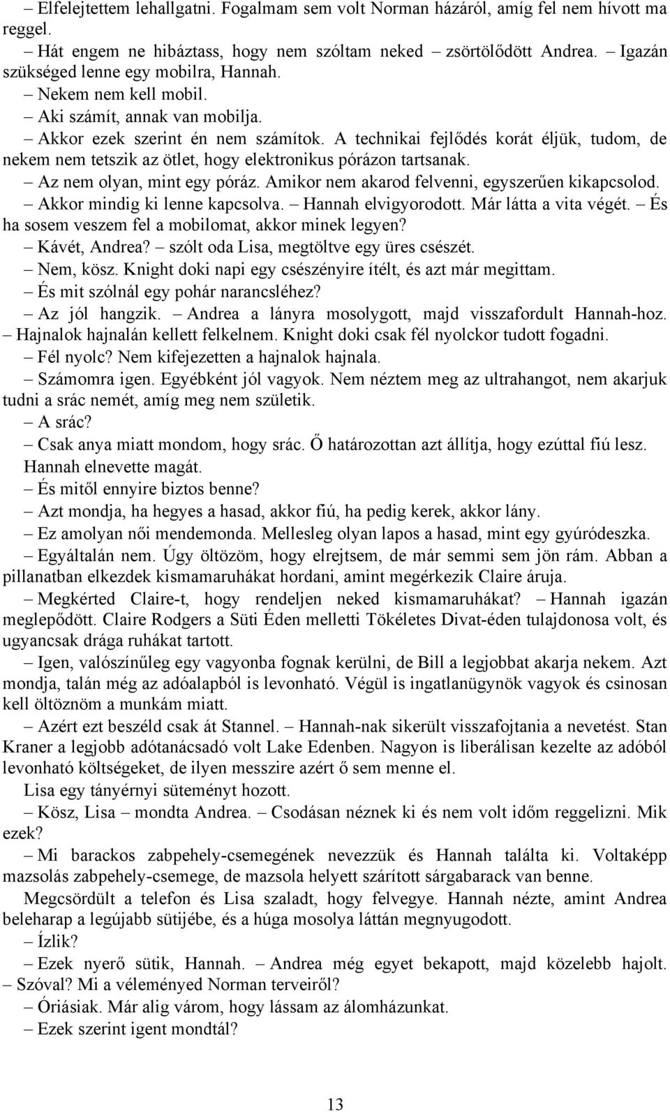 A technikai fejlődés korát éljük, tudom, de nekem nem tetszik az ötlet, hogy elektronikus pórázon tartsanak. Az nem olyan, mint egy póráz. Amikor nem akarod felvenni, egyszerűen kikapcsolod.