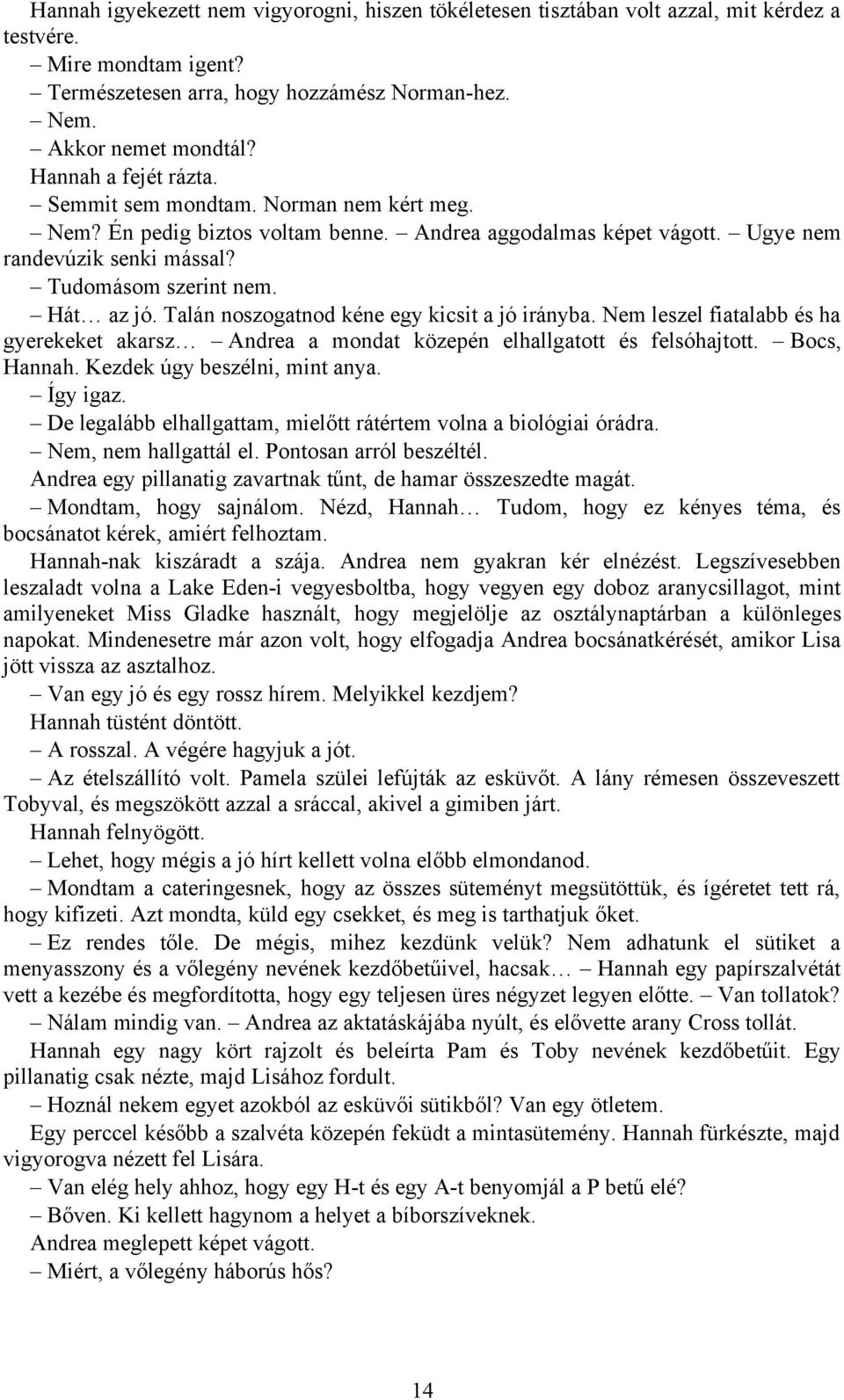 Talán noszogatnod kéne egy kicsit a jó irányba. Nem leszel fiatalabb és ha gyerekeket akarsz Andrea a mondat közepén elhallgatott és felsóhajtott. Bocs, Hannah. Kezdek úgy beszélni, mint anya.