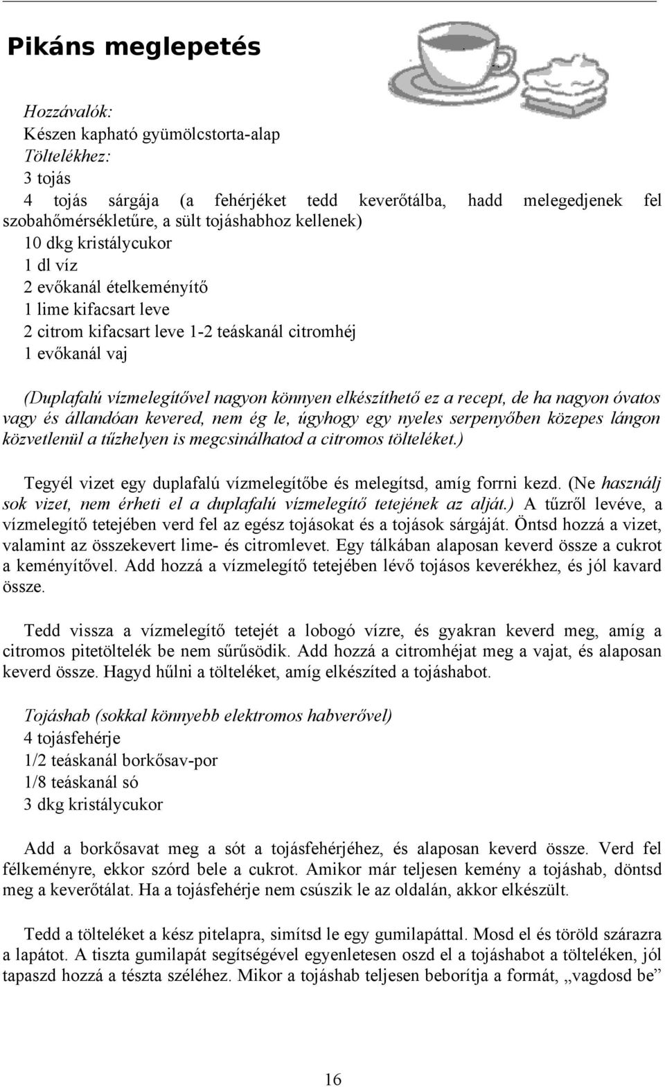 elkészíthető ez a recept, de ha nagyon óvatos vagy és állandóan kevered, nem ég le, úgyhogy egy nyeles serpenyőben közepes lángon közvetlenül a tűzhelyen is megcsinálhatod a citromos tölteléket.
