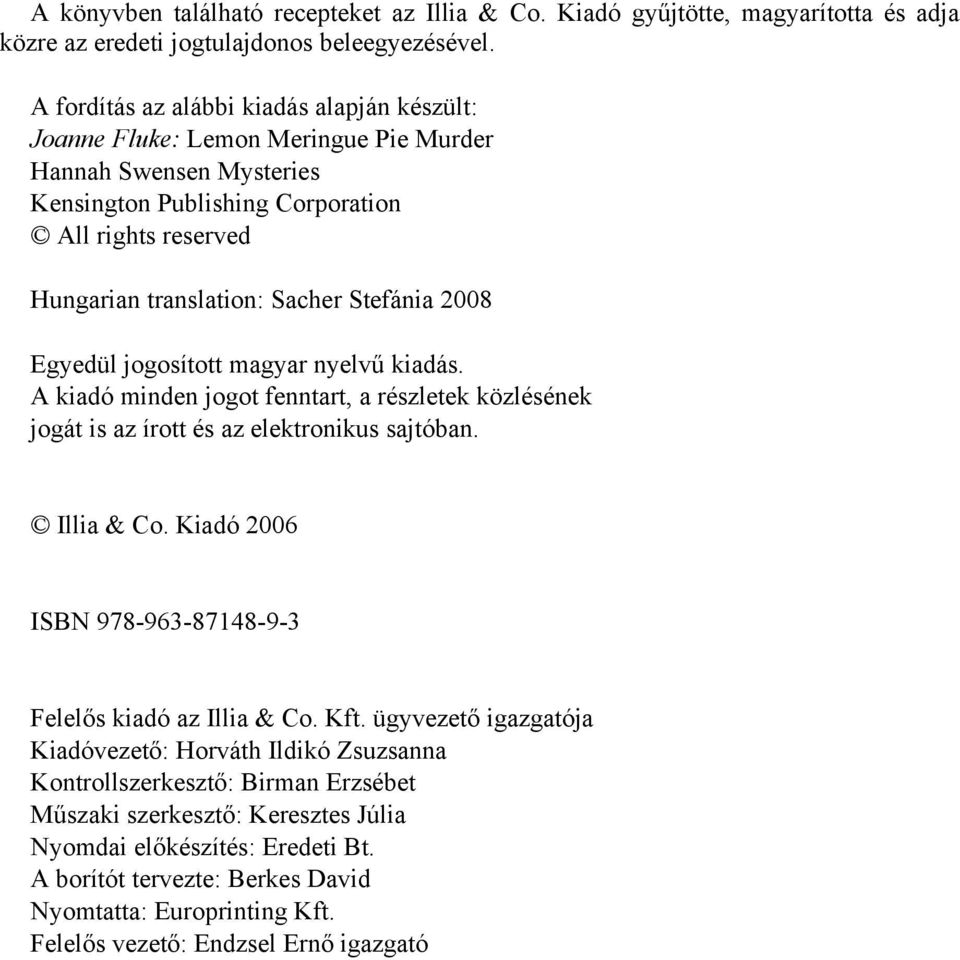 Stefánia 2008 Egyedül jogosított magyar nyelvű kiadás. A kiadó minden jogot fenntart, a részletek közlésének jogát is az írott és az elektronikus sajtóban. Illia & Co.
