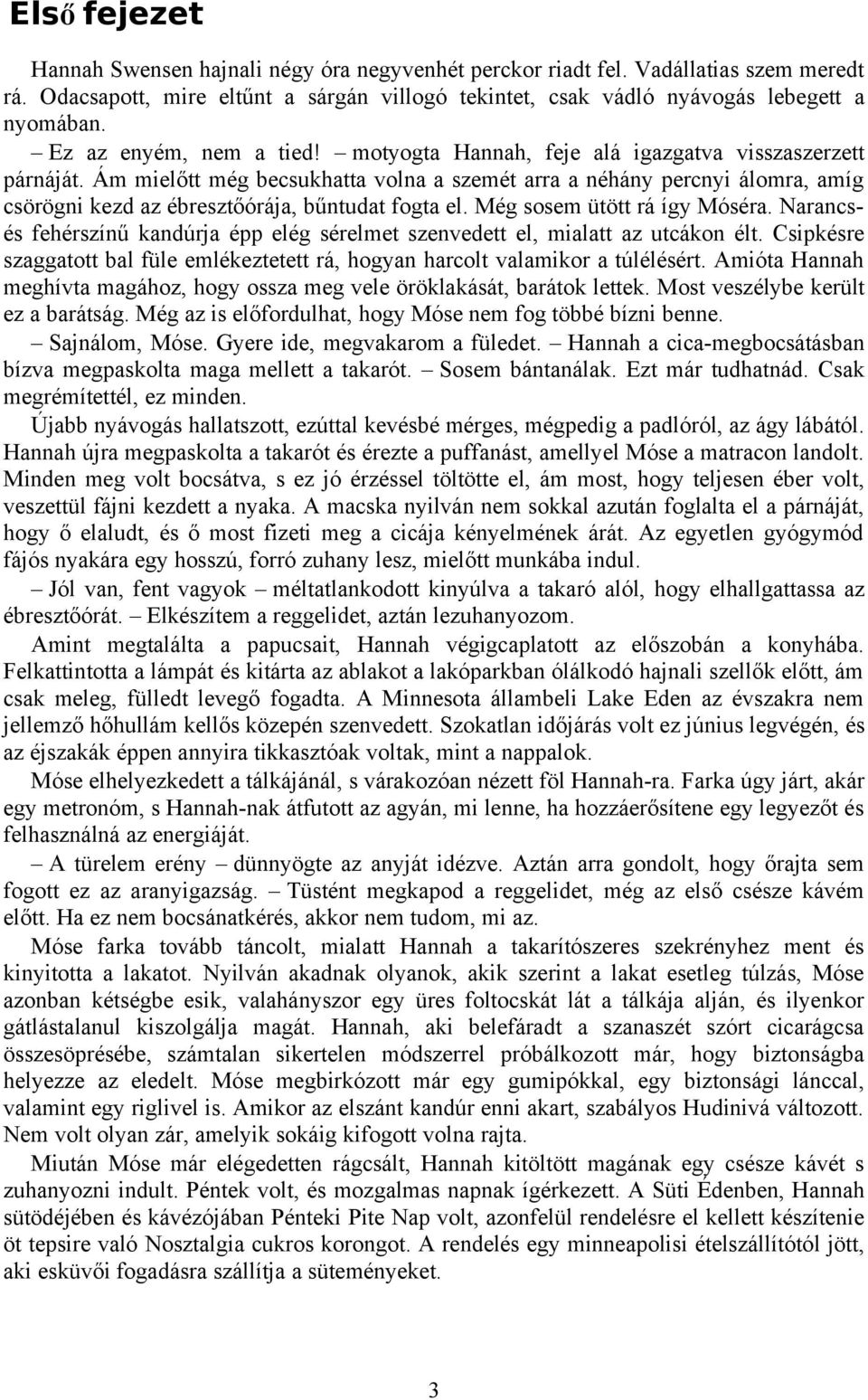 Ám mielőtt még becsukhatta volna a szemét arra a néhány percnyi álomra, amíg csörögni kezd az ébresztőórája, bűntudat fogta el. Még sosem ütött rá így Móséra.