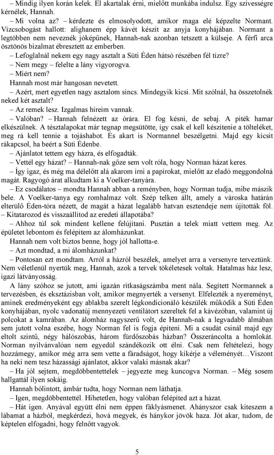 A férfi arca ösztönös bizalmat ébresztett az emberben. Lefoglalnál nekem egy nagy asztalt a Süti Éden hátsó részében fél tízre? Nem megy felelte a lány vigyorogva. Miért nem?
