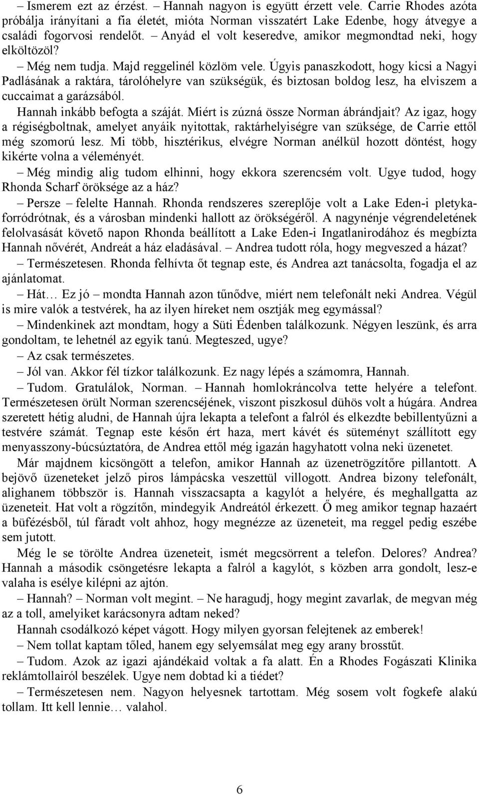 Úgyis panaszkodott, hogy kicsi a Nagyi Padlásának a raktára, tárolóhelyre van szükségük, és biztosan boldog lesz, ha elviszem a cuccaimat a garázsából. Hannah inkább befogta a száját.