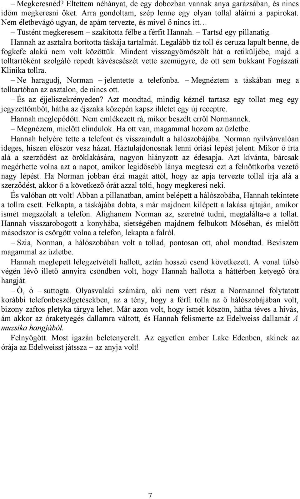 Legalább tíz toll és ceruza lapult benne, de fogkefe alakú nem volt közöttük.