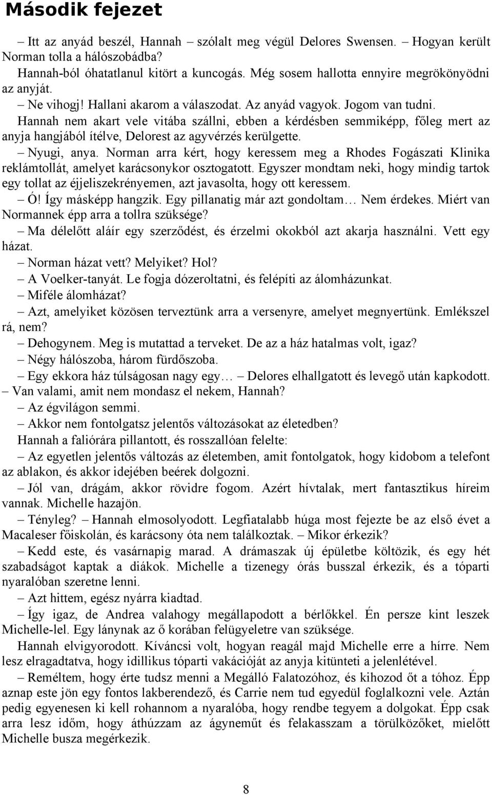 Hannah nem akart vele vitába szállni, ebben a kérdésben semmiképp, főleg mert az anyja hangjából ítélve, Delorest az agyvérzés kerülgette. Nyugi, anya.