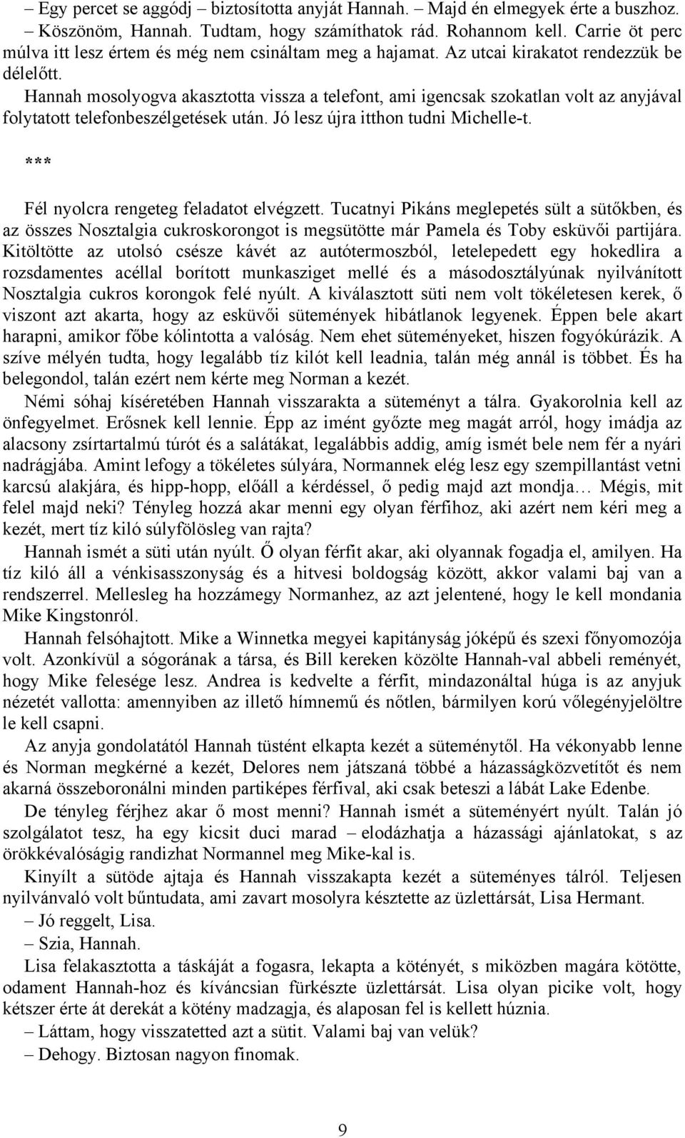 Hannah mosolyogva akasztotta vissza a telefont, ami igencsak szokatlan volt az anyjával folytatott telefonbeszélgetések után. Jó lesz újra itthon tudni Michelle-t.