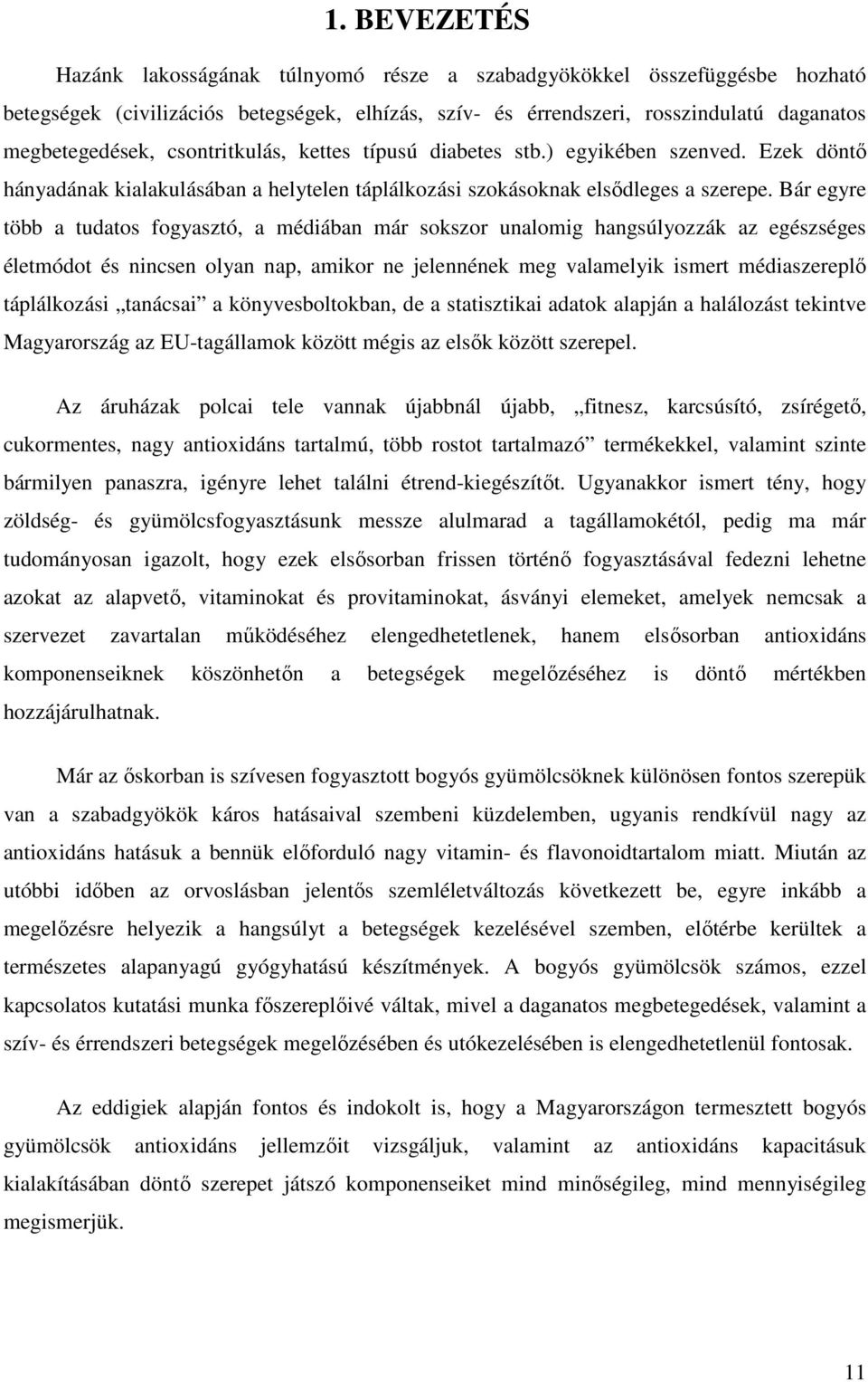 Bár egyre több a tudatos fogyasztó, a médiában már sokszor unalomig hangsúlyozzák az egészséges életmódot és nincsen olyan nap, amikor ne jelennének meg valamelyik ismert médiaszereplő táplálkozási