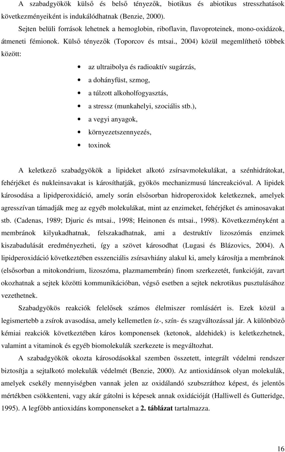 , 2004) közül megemlíthető többek között: az ultraibolya és radioaktív sugárzás, a dohányfüst, szmog, a túlzott alkoholfogyasztás, a stressz (munkahelyi, szociális stb.