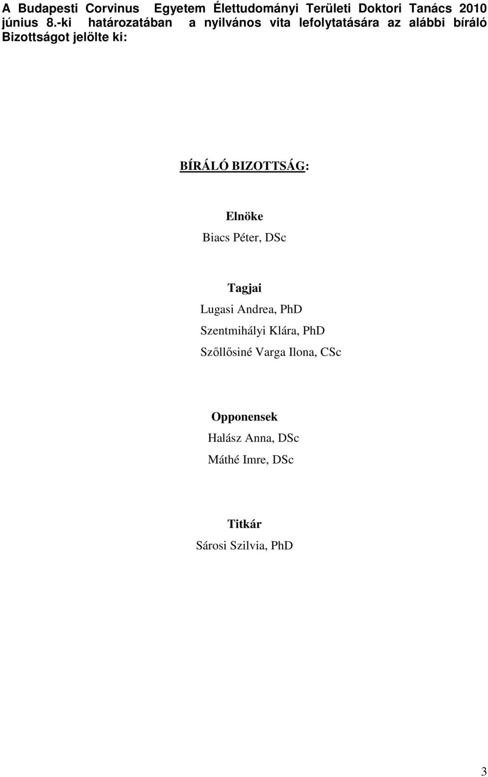 BÍRÁLÓ BIZOTTSÁG: Elnöke Biacs Péter, DSc Tagjai Lugasi Andrea, PhD Szentmihályi Klára,