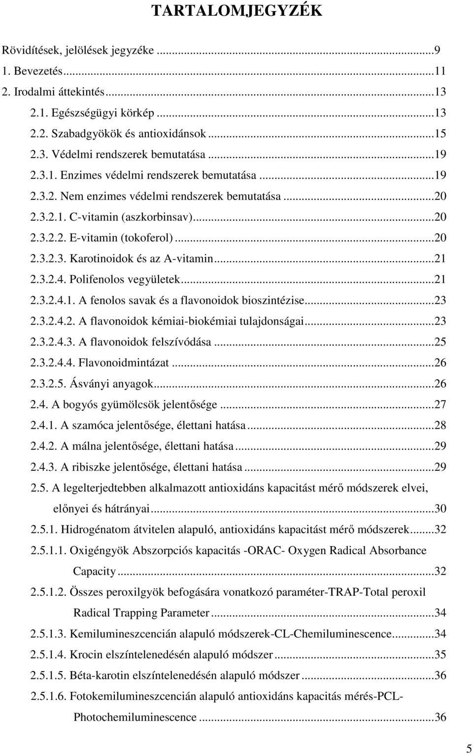 .. 21 2.3.2.4. Polifenolos vegyületek... 21 2.3.2.4.1. A fenolos savak és a flavonoidok bioszintézise... 23 2.3.2.4.2. A flavonoidok kémiai-biokémiai tulajdonságai... 23 2.3.2.4.3. A flavonoidok felszívódása.