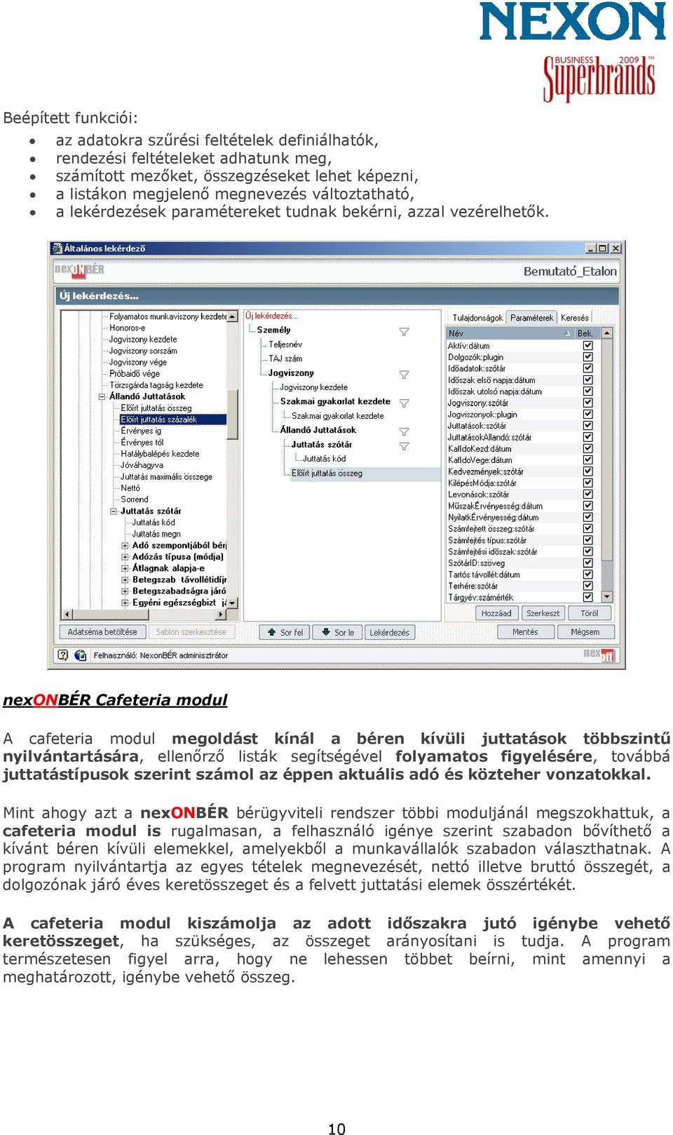 nexonbér Cafeteria modul A cafeteria modul megoldást kínál a béren kívüli juttatások többszintű nyilvántartására, ellenőrző listák segítségével folyamatos figyelésére, továbbá juttatástípusok szerint