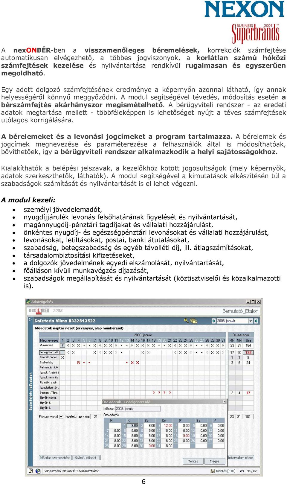 A modul segítségével tévedés, módosítás esetén a bérszámfejtés akárhányszor megismételhető.