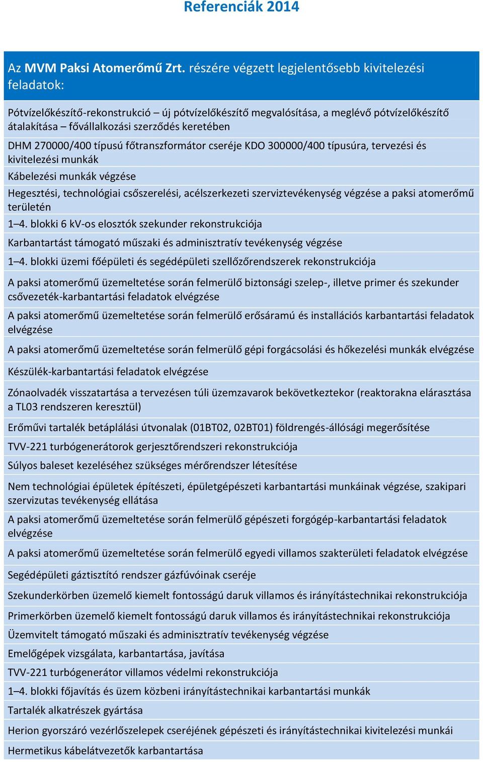 270000/400 típusú főtranszformátor cseréje KDO 300000/400 típusúra, tervezési és kivitelezési munkák Kábelezési munkák végzése Hegesztési, technológiai csőszerelési, acélszerkezeti szerviztevékenység