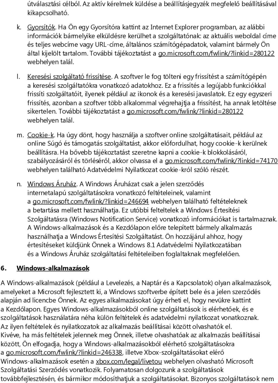 általános számítógépadatok, valamint bármely Ön által kijelölt tartalom. További tájékoztatást a go.microsoft.com/fwlink/?linkid=280122 webhelyen talál. l. Keresési szolgáltató frissítése.