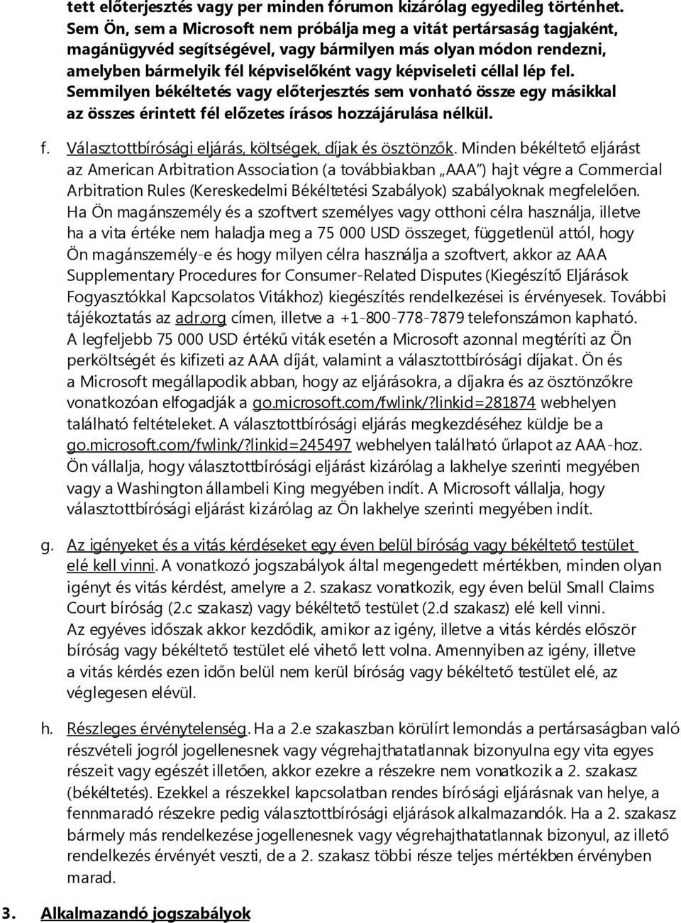 lép fel. Semmilyen békéltetés vagy előterjesztés sem vonható össze egy másikkal az összes érintett fél előzetes írásos hozzájárulása nélkül. f. Választottbírósági eljárás, költségek, díjak és ösztönzők.