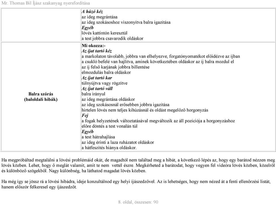 jobbra billentése elmozdulás balra oldáskor Az íjat tartó kar túlnyújtva vagy rögzítve Az íjat tartó váll balra irányul az ideg megrántása oldáskor az ideg szokásosnál erősebben jobbra igazítása