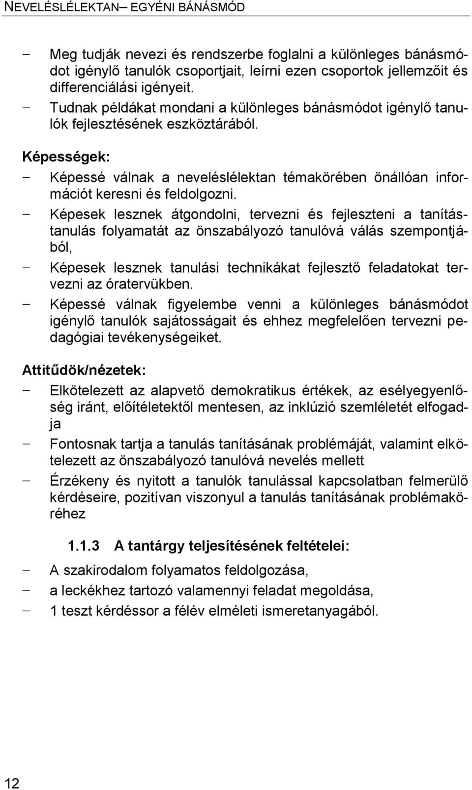 Képesek lesznek átgondolni, tervezni és fejleszteni a tanítástanulás folyamatát az önszabályozó tanulóvá válás szempontjából, Képesek lesznek tanulási technikákat fejlesztő feladatokat tervezni az