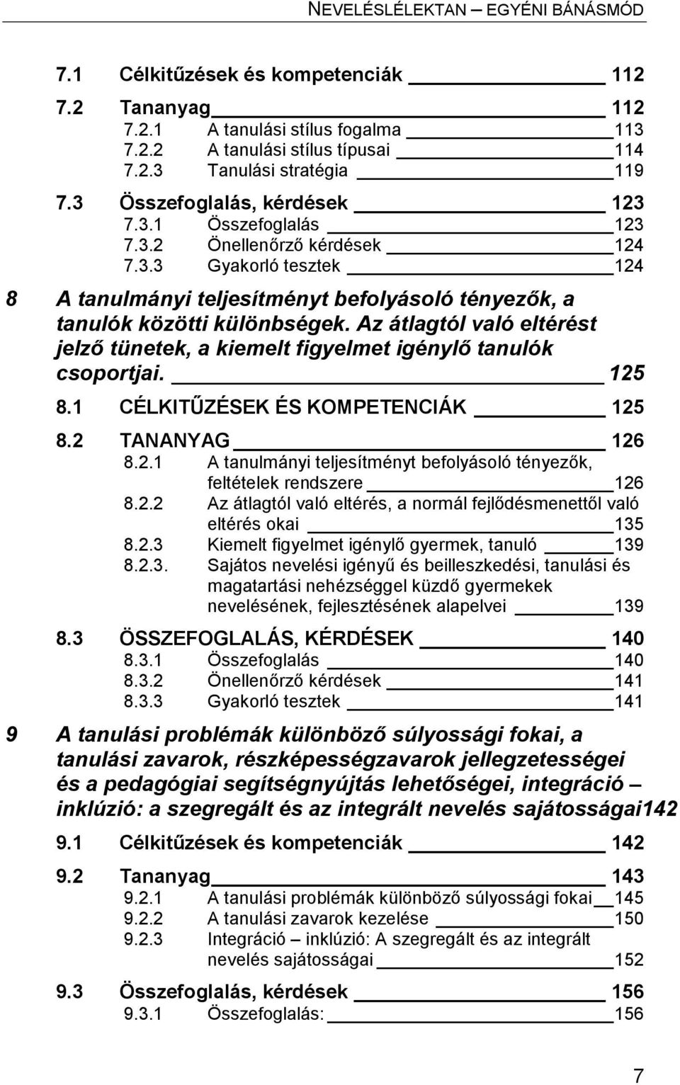 Az átlagtól való eltérést jelző tünetek, a kiemelt figyelmet igénylő tanulók csoportjai. 125 8.1 CÉLKITŰZÉSEK ÉS KOMPETENCIÁK 125 8.2 TANANYAG 126 8.2.1 A tanulmányi teljesítményt befolyásoló tényezők, feltételek rendszere 126 8.