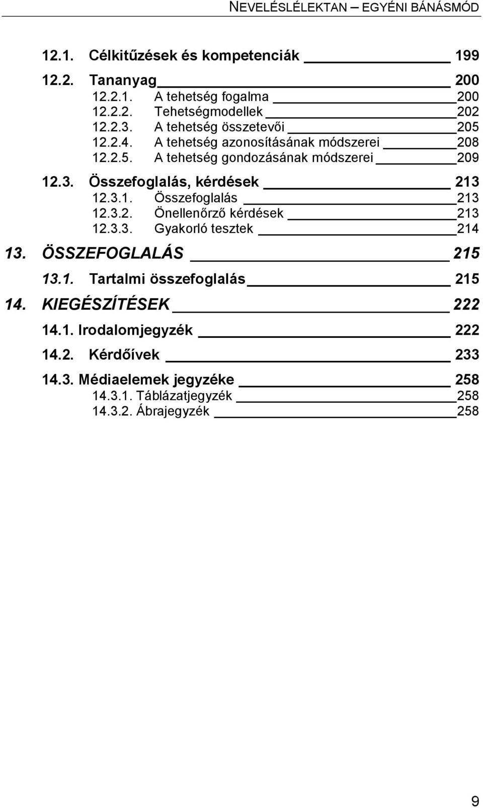 3.1. Összefoglalás 213 12.3.2. Önellenőrző kérdések 213 12.3.3. Gyakorló tesztek 214 13. ÖSSZEFOGLALÁS 215 13.1. Tartalmi összefoglalás 215 14.