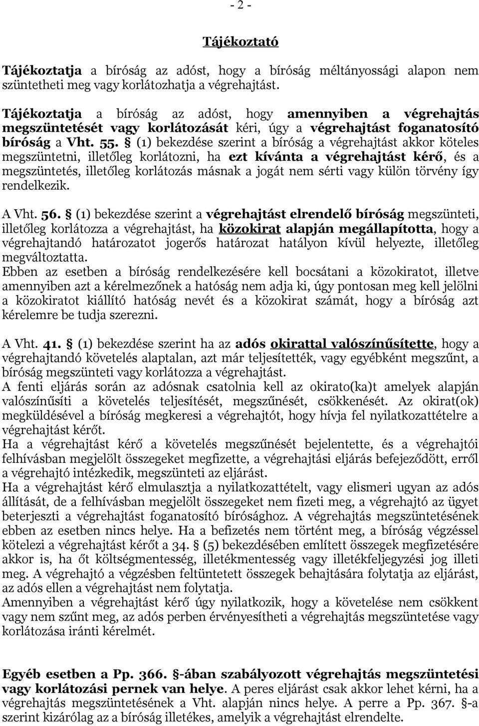 (1) bekezdése szerint a bíróság a végrehajtást akkor köteles megszüntetni, illetőleg korlátozni, ha ezt kívánta a végrehajtást kérő, és a megszüntetés, illetőleg korlátozás másnak a jogát nem sérti