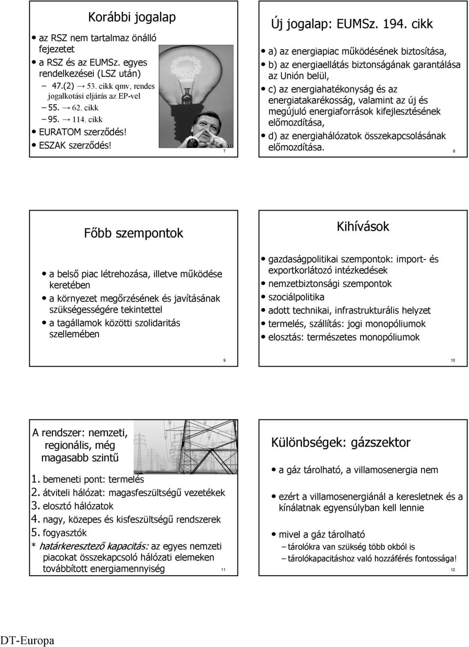 cikk a) az energiapiac működésének biztosítása, b) az energiaellátás biztonságának garantálása az Unión belül, c) az energiahatékonyság és az energiatakarékosság, valamint az új és megújuló