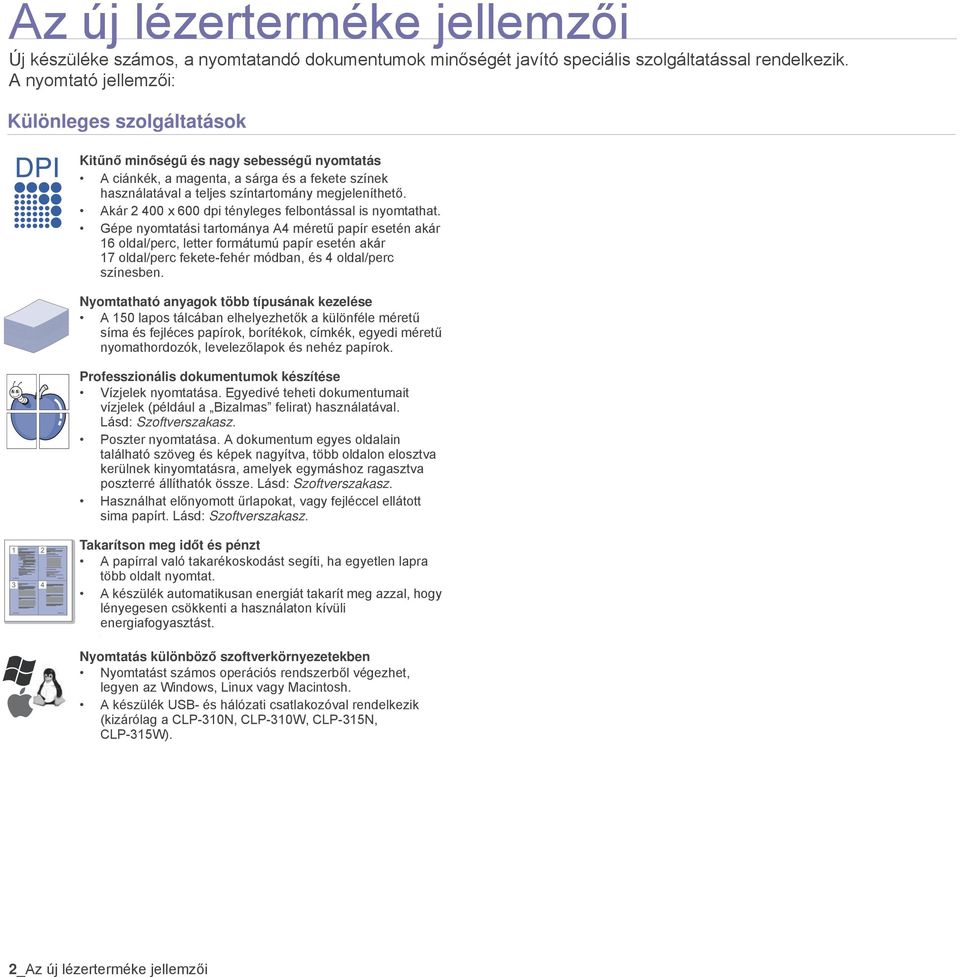 Akár 2 400 x 600 dpi tényleges felbontással is nyomtathat.