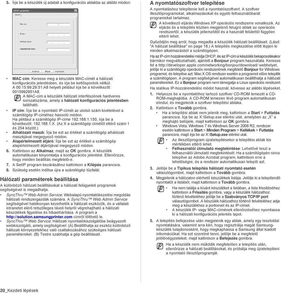 IP cím: Írja be a nyomtató IP-címét az utolsó szám kivételével a számítógép IP-címéhez hasonló módon. Ha például a számítógép IP-címe 192.168.1.150, írja be a következőt: 192.168.1.X.