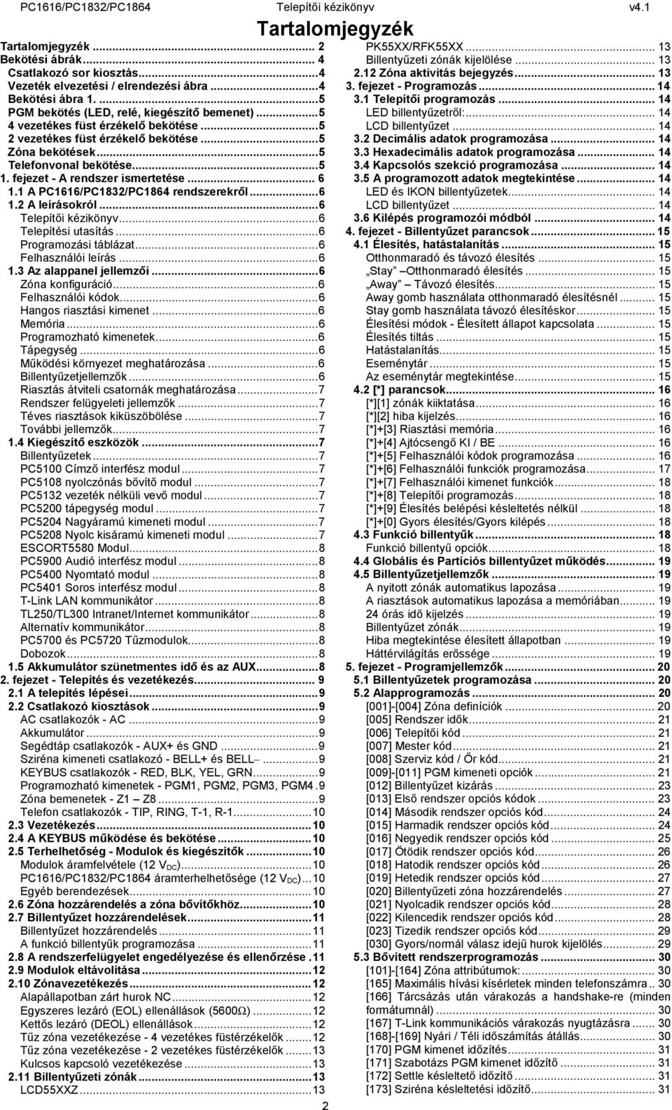 1 A PC1616/PC1832/PC1864 rendszerekről...6 1.2 A leírásokról...6 Telepítői kézikönyv...6 Telepítési utasítás...6 Programozási táblázat...6 Felhasználói leírás...6 1.3 Az alappanel jellemzői.