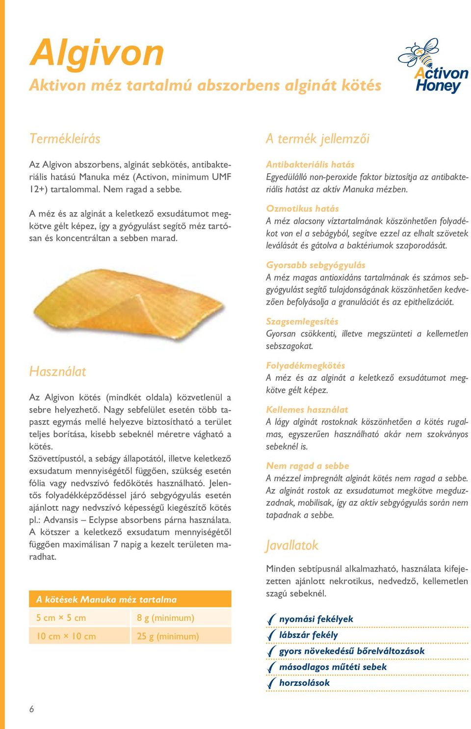 A termék jellemzôi Antibakteriális hatás Egyedülálló non-peroxide faktor biztosítja az antibakteriális hatást az aktív Manuka mézben.