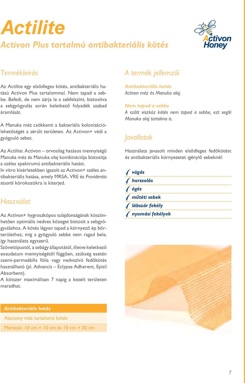 Az Activon+ védi a gyógyuló sebet. Az Actilite: Activon orvosilag hatásos mennyiségû Manuka méz és Manuka olaj kombinációja biztosítja a széles spektrumú antibakteriális hatást.