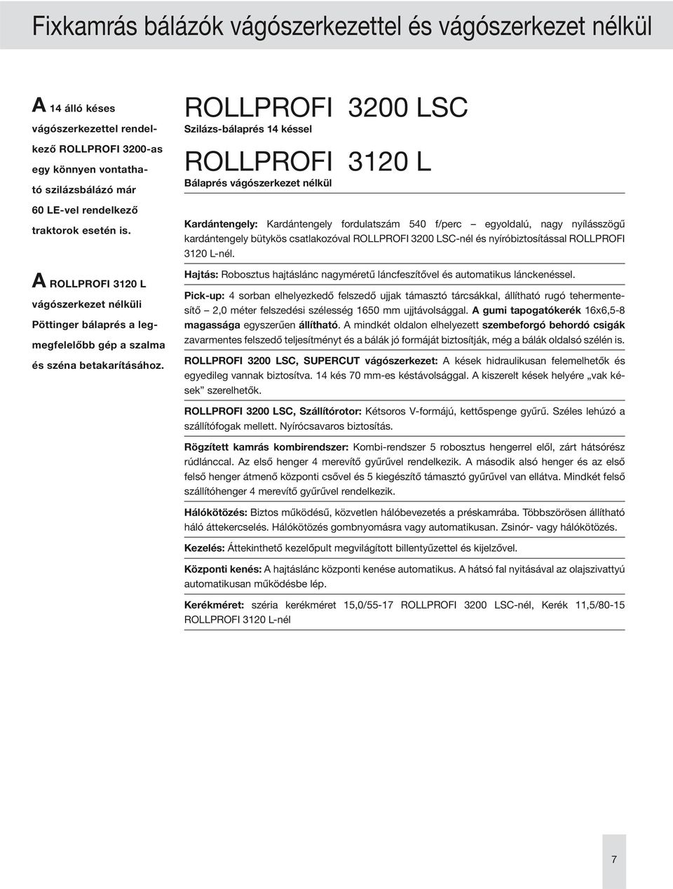 ROLLPROFI 3200 LSC Szilázs-bálaprés 14 késsel ROLLPROFI 3120 L Bálaprés vágószerkezet nélkül Kardántengely: Kardántengely fordulatszám 540 f/perc egyoldalú, nagy nyílásszögű kardántengely bütykös