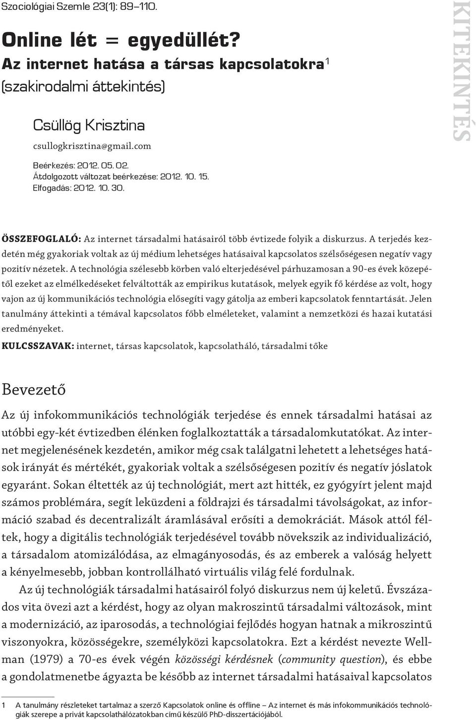 A terjedés kezdetén még gyakoriak voltak az új médium lehetséges hatásaival kapcsolatos szélsőségesen negatív vagy pozitív nézetek.